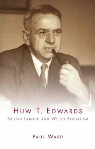 Huw T. Edwards – British Labour and Welsh Socialism