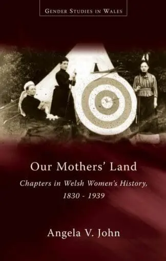 Gender Studies in Wales: Our Mothers’ Land – Chapters in Welsh Women’s History, 1830-1939