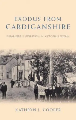 Studies in Welsh History: Exodus from Cardiganshire – Rural-Urban Migration in Victorian Britain