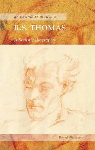 Writing Wales in English: R. S. Thomas – A Stylistic Biography