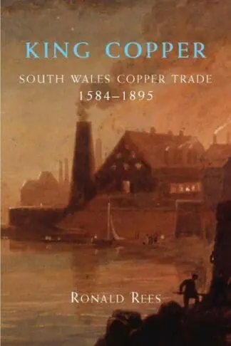 King Copper – South Wales and the Copper Trade 1584-1895