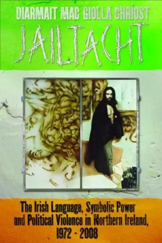 Jailtacht – The Irish Language, Symbolic Power and Political Violence in Northern Ireland, 1972-2008