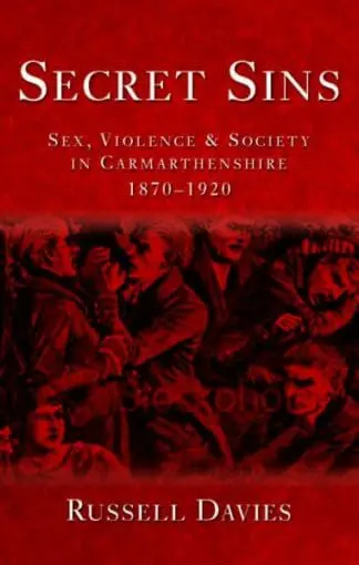 Secret Sins – Sex, Violence and Society in Carmarthenshire 1870-1920