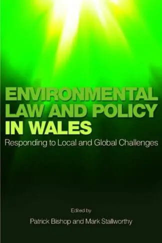 Environmental Law and Policy in Wales – Responding to Local and Global Challenges