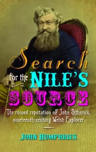 Search for the Nile’s Source – The Ruined Reputation of John Petherick, Nineteenth-Century Welsh Explorer