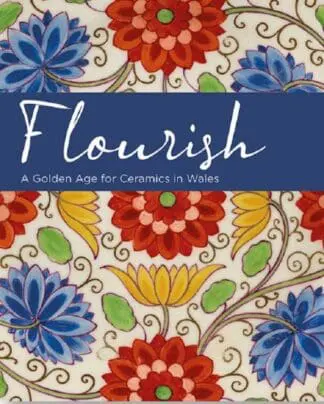 Flourish – A Golden Age for Ceramics in Wales