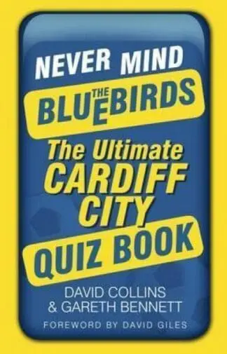 Never Mind the Bluebirds – The Ultimate Cardiff City Quiz Book