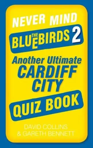 Never Mind the Bluebirds 2 – Another Ultimate Cardiff City Quiz Book
