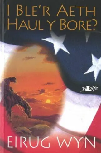 I Ble’r Aeth Haul y Bore?