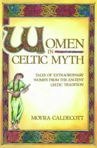 Women in Celtic Myth – Tales of Extraordinary Women from the Ancient Celtic Tradition