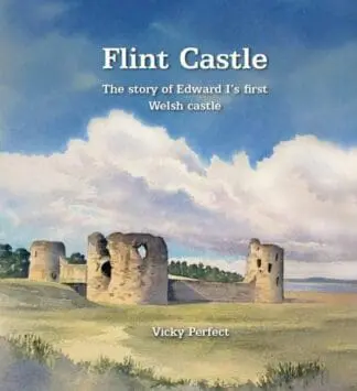 Flint Castle – The Story of Edward I’s First Welsh Castle