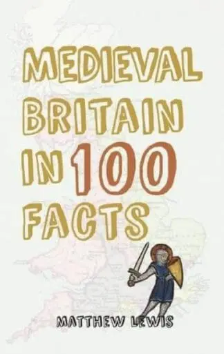 Medieval Britain in 100 Facts