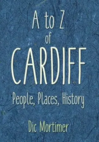 A-Z of Cardiff – Places, People, History