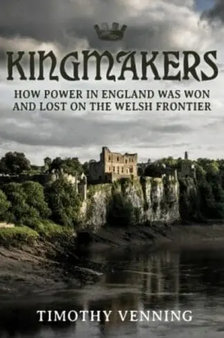 Kingmakers – How Power in England was Won and Lost on the Welsh Frontier