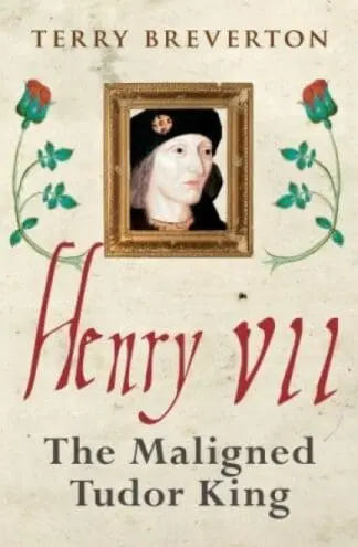 Henry VII – Maligned Tudor King, The