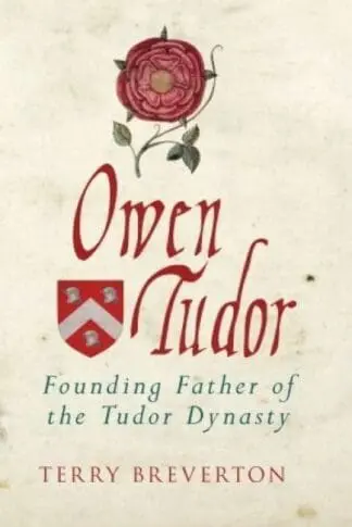 Owen Tudor – Founding Father of the Tudor Dynasty