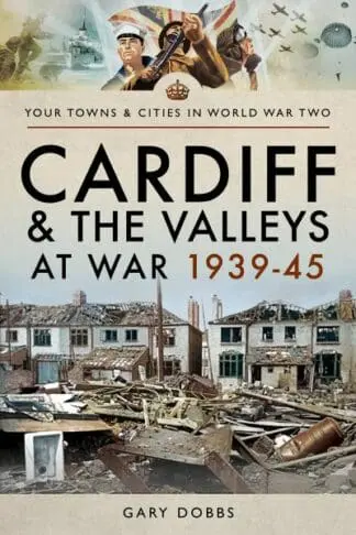 Cardiff and the Valleys at War 1939-1945