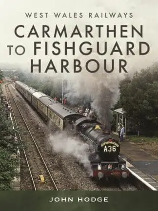 West Wales Railways: Carmarthen to Fishguard Harbour
