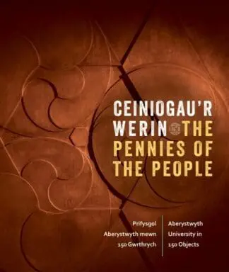 Ceiniogau’r Werin / The Pennies of the People: Prifysgol Aberystwyth Mewn 150 Gwrthrych / Aberystwyth University in 150 Objects