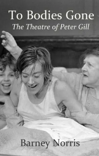 To Bodies Gone – The Theatre of Peter Gill