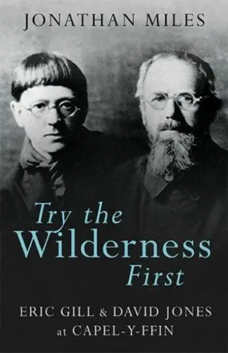 Try the Wilderness First – Eric Gill and David Jones at Capel-y-Ffin