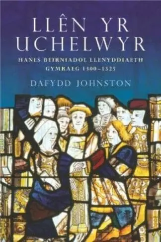 Llên yr Uchelwyr – Hanes Beirniadol Llenyddiaeth Gymraeg 1300-1525