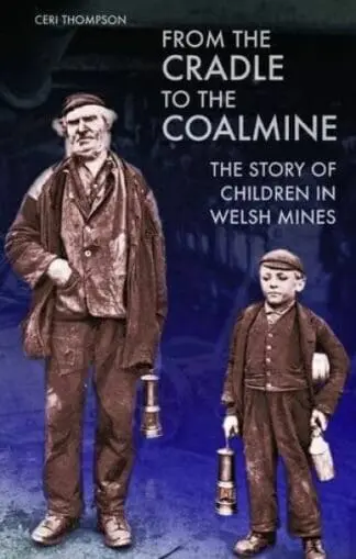 From the Cradle to the Coalmine – The Story of Children in Welsh Mines