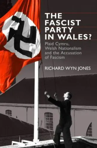 The Fascist Party in Wales? – Plaid Cymru, Welsh Nationalism and the Accusation of Fascism