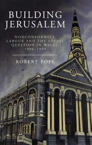 Building Jerusalem – Noncomformity, Labour and the Social Question in Wales 1906-1939