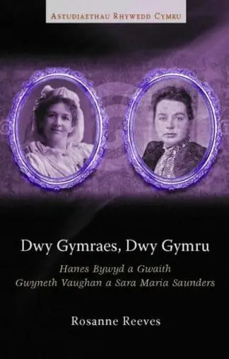 Astudiaethau Rhywedd Cymru: Dwy Gymraes, Dwy Gymru – Hanes Bywyd a Gwaith Gwyneth Vaughan a Sara Maria Saunders
