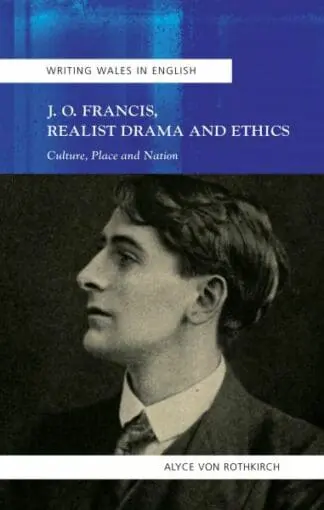 Writing Wales in English: J. O. Francis, Realist Drama and Ethics – Culture, Place and Nation