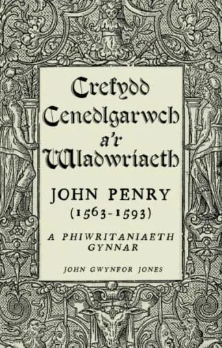 Crefydd, Cenedlgarwch a’r Wladwriaeth – John Penry (1563-1593) a Phiwritaniaeth Gynnar