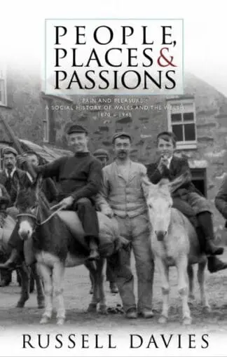 People, Places and Passions – A Social History of Wales and the Welsh, 1870-1945