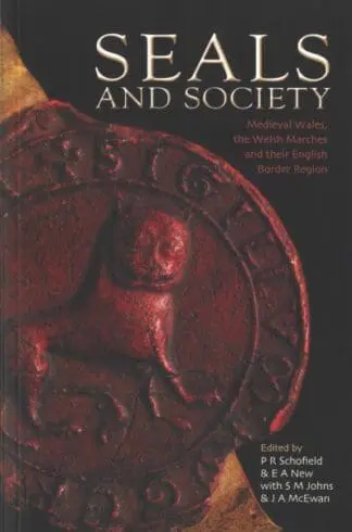 Seals and Society: Medieval Wales, The Welsh Marches and Their English Border Region