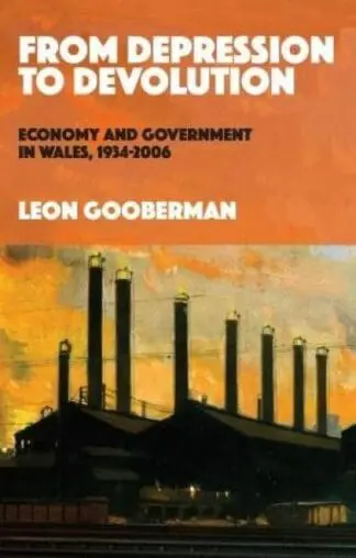From Depression to Devolution – Economy and Government in Wales, 1934-2006