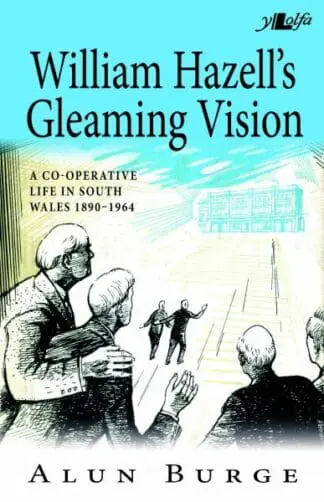 William Hazell’s Gleaming Vision – A Co-Operative Life in South Wales 1890-1964