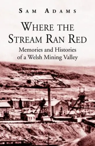 Where the Stream Ran Red – Memories and Histories of a Welsh Mining Valley