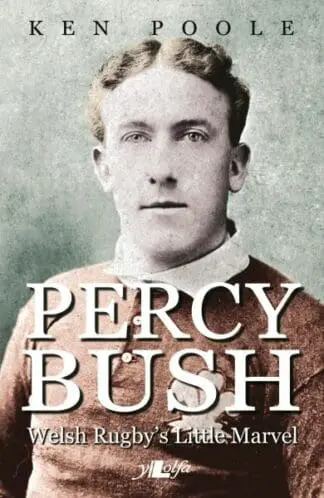 Percy Bush – Welsh Rugby’s Little Marvel and his Remarkable Victorian Family