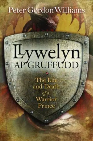 Llywelyn Ap Gruffudd – The Life and Death of a Warrior Prince