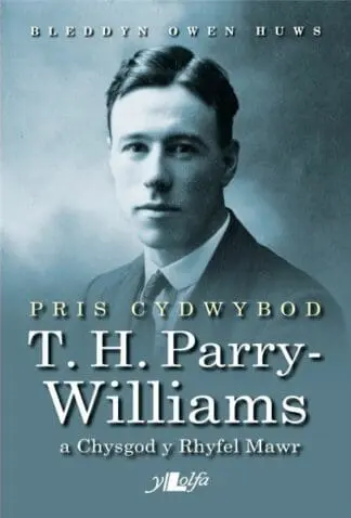 Pris Cydwybod – T H Parry-Williams a Chysgod y Rhyfel Mawr