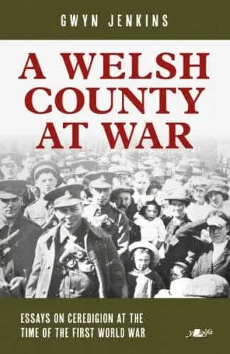 Welsh County at War, A – Essays on Ceredigion at the Time of the First World War