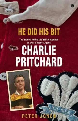 He Did his Bit – The Stories behind the shirt collection of Welsh rugby legend Charlie Pritchard