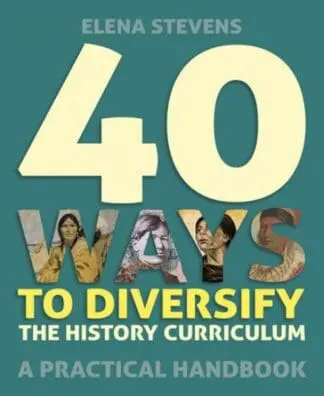 40 Ways to Diversify the History Curriculum – A Practical Handbook