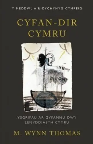 Y Meddwl a’r Dychymyg Cymreig: Cyfan-Dir Cymru – Ysgrifau ar Gyfannu Dwy Lenyddiaeth Cymru