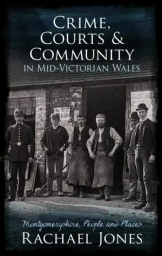 Crime, Courts and Community in Mid-Victorian Wales – Montgomeryshire, People and Places