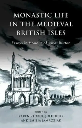Monastic Life in the Medieval British Isles – Essays in Honour of Janet Burton