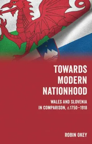 Towards Modern Nationhood Wales and Slovenia in Comparison, C. 1750 – 1918