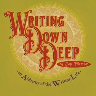 Writing Down Deep – An Alchemy of the Writing Life