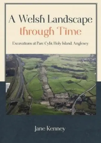 Welsh Landscape Through Time, A – Excavations at Parc Cybi, Holy Island, Anglesey