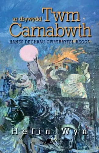 Ar Drywydd Twm Carnabwth – Hanes Dechrau Gwrthryfel Becca